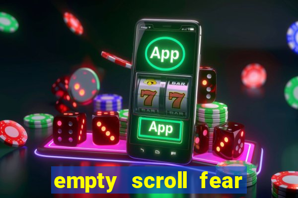 empty scroll fear and hunger best use